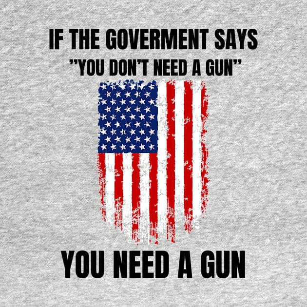 If The Government Says " You Don't Need A Gun" Gun by Montony